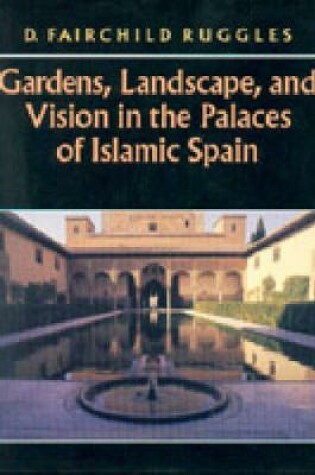 Cover of Gardens, Landscape, and Vision in the Palaces of Islamic Spain