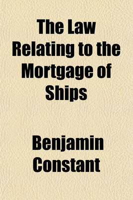 Book cover for The Law Relating to the Mortgage of Ships