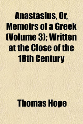 Book cover for Anastasius, Or, Memoirs of a Greek (Volume 3); Written at the Close of the 18th Century