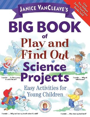 Book cover for Janice VanCleave's Big Book of Play and Find Out Science Projects