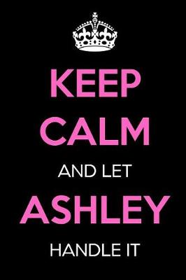 Book cover for Keep Calm and Let Ashley Handle It