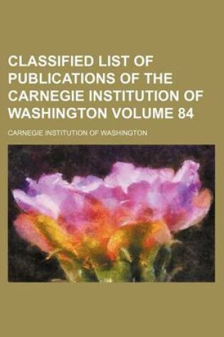 Cover of Classified List of Publications of the Carnegie Institution of Washington Volume 84
