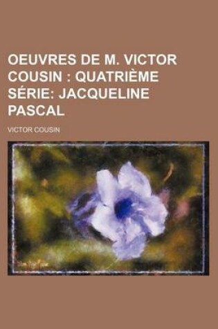 Cover of Oeuvres de M. Victor Cousin (2); Quatrieme Serie Jacqueline Pascal