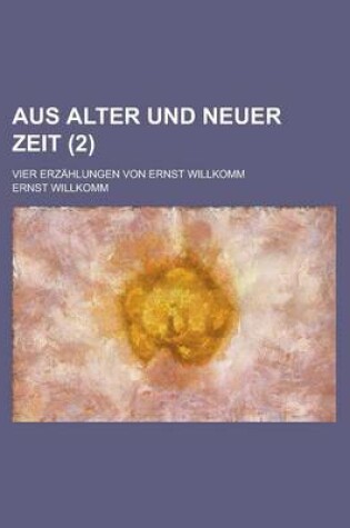 Cover of Aus Alter Und Neuer Zeit; Vier Erzahlungen Von Ernst Willkomm (2)