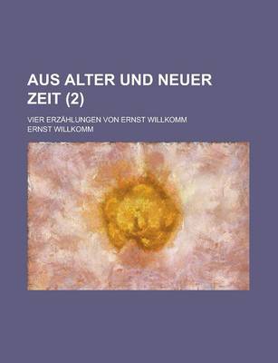 Book cover for Aus Alter Und Neuer Zeit; Vier Erzahlungen Von Ernst Willkomm (2)