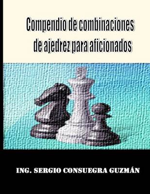 Cover of Compendio de Combinaciones de Ajedrez Para Aficionados