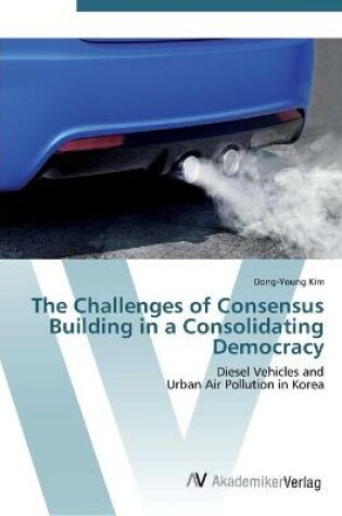 Cover of The Challenges of Consensus Building in a Consolidating Democracy