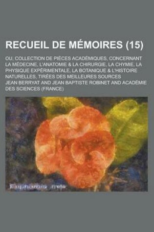 Cover of La Recueil de Memoires; Ou, Collection de Pieces Academiques, Concernant La Medecine, L'Anatomie & La Chirurgie, La Chymie, La Physique Experimentale