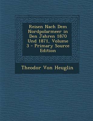 Book cover for Reisen Nach Dem Nordpolarmeer in Den Jahren 1870 Und 1871, Volume 3