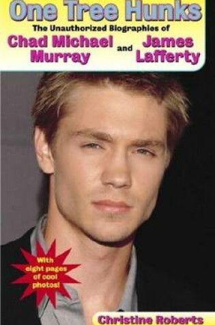 Cover of One Tree Hunks: The Unauthorized Biographies of Chad Michael Murray and James Lafferty