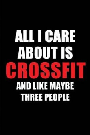 Cover of All I Care about Is Crossfit and Like Maybe Three People