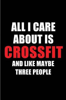 Book cover for All I Care about Is Crossfit and Like Maybe Three People