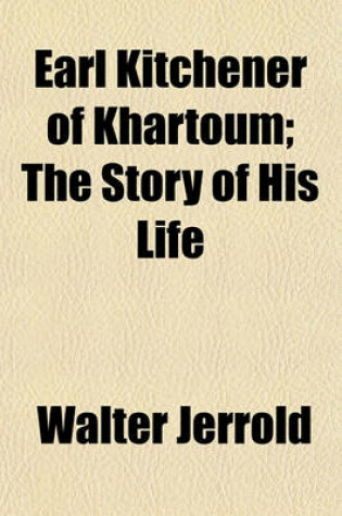 Cover of Earl Kitchener of Khartoum; The Story of His Life