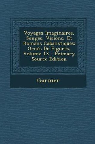 Cover of Voyages Imaginaires, Songes, Visions, Et Romans Cabalistiques; Ornes de Figures, Volume 13