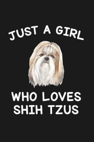 Cover of Just A Girl Who Loves Shih Tzus