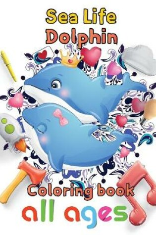 Cover of Sea Life Dolphin Coloring book all ages