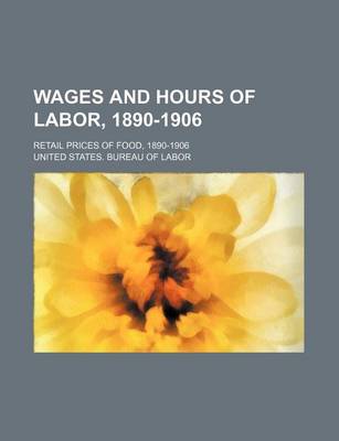 Book cover for Wages and Hours of Labor, 1890-1906; Retail Prices of Food, 1890-1906