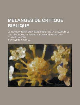 Book cover for Melanges de Critique Biblique; Le Texte Primitif Du Premier Recit de La Creation, Le Deuteronome, Le Nom Et Le Caractere Du Dieu D'Israel Iahveh