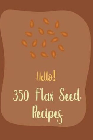 Cover of Hello! 350 Flax Seed Recipes