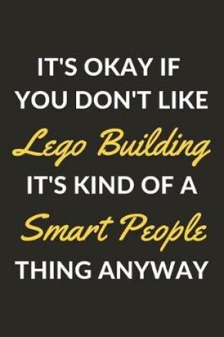 Cover of It's Okay If You Don't Like Lego Building It's Kind Of A Smart People Thing Anyway