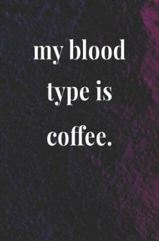 Cover of My Blood Type Is Coffee.