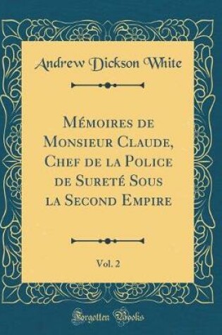 Cover of Mémoires de Monsieur Claude, Chef de la Police de Sureté Sous la Second Empire, Vol. 2 (Classic Reprint)