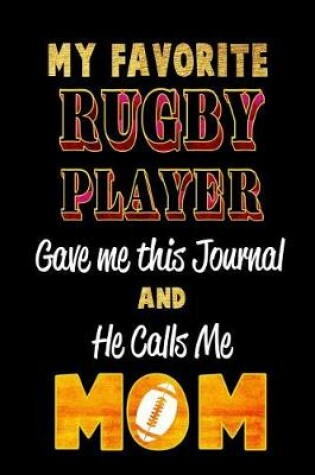 Cover of My Favorite Rugby Player Gave Me This Journal and He Calls Me Mom