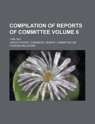 Book cover for Compilation of Reports of Committee; 1789-1901 Volume 6