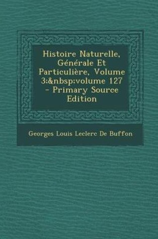 Cover of Histoire Naturelle, Generale Et Particuliere, Volume 3; Volume 127