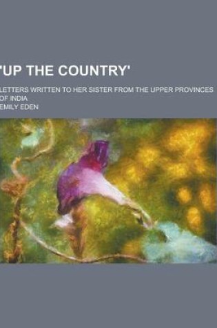 Cover of 'Up the Country'; Letters Written to Her Sister from the Upper Provinces of India