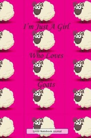 Cover of I'm Just A Girl Who Loves Goats, Lined Notebook Journal