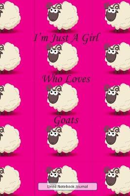 Book cover for I'm Just A Girl Who Loves Goats, Lined Notebook Journal