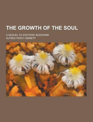 Book cover for The Growth of the Soul; A Sequel to Esoteric Buddhism