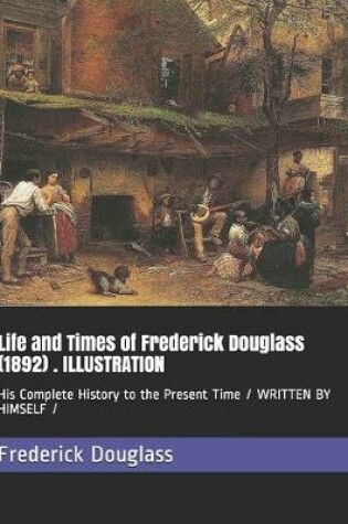 Cover of Life and Times of Frederick Douglass (1892) . ILLUSTRATION