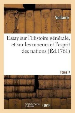 Cover of Essay Sur l'Histoire Generale, Et Sur Les Moeurs Et l'Esprit Des Nations. Tome 7