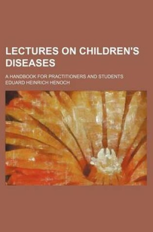 Cover of Lectures on Children's Diseases (Volume 2); A Handbook for Practitioners and Students