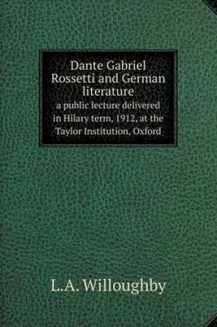 Cover of Dante Gabriel Rossetti and German literature a public lecture delivered in Hilary term, 1912, at the Taylor Institution, Oxford