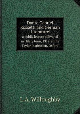 Book cover for Dante Gabriel Rossetti and German literature a public lecture delivered in Hilary term, 1912, at the Taylor Institution, Oxford