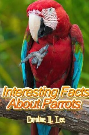 Cover of Interesting Facts About Parrots