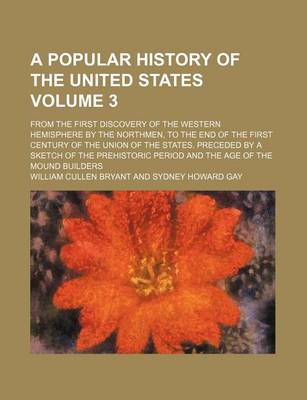 Book cover for A Popular History of the United States Volume 3; From the First Discovery of the Western Hemisphere by the Northmen, to the End of the First Century of the Union of the States. Preceded by a Sketch of the Prehistoric Period and the Age of the Mound Builde