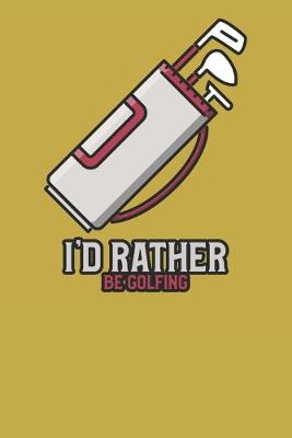 Book cover for I'd Rather Be Golfing