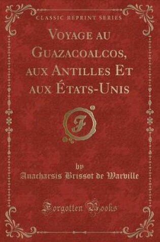 Cover of Voyage Au Guazacoalcos, Aux Antilles Et Aux États-Unis (Classic Reprint)