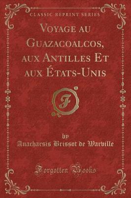 Book cover for Voyage Au Guazacoalcos, Aux Antilles Et Aux États-Unis (Classic Reprint)