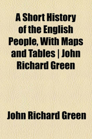 Cover of A Short History of the English People, with Maps and Tables - John Richard Green