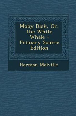 Cover of Moby Dick, Or, the White Whale - Primary Source Edition