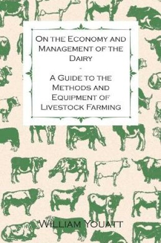 Cover of On the Economy and Management of the Dairy - A Guide to the Methods and Equipment of Livestock Farming