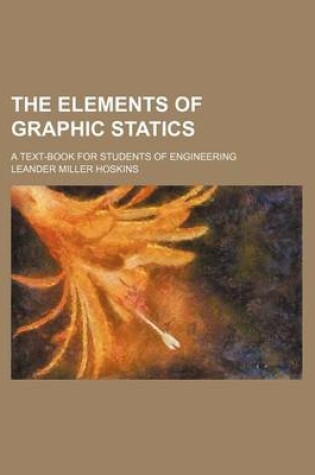 Cover of The Elements of Graphic Statics; A Text-Book for Students of Engineering