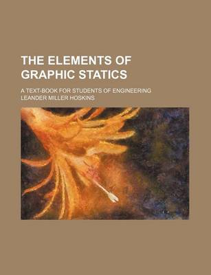 Book cover for The Elements of Graphic Statics; A Text-Book for Students of Engineering