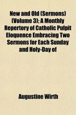 Cover of New and Old (Sermons) (Volume 3); A Monthly Repertory of Catholic Pulpit Eloquence Embracing Two Sermons for Each Sunday and Holy-Day of