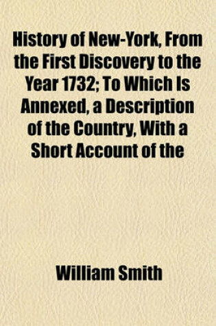 Cover of History of New-York, from the First Discovery to the Year 1732; To Which Is Annexed, a Description of the Country, with a Short Account of the